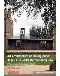 An Architecture of Ineloquence: Jose Lluis Sert’s Carmel de la Paix, A Study in Modern Architecture and Religion