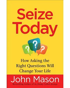 Seize Today: How Asking tHe RigHt Questions Will CHange Your Life