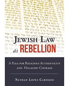 Jewish Law As Rebellion: A Plea for Religious Authenticity and Halachic Courage