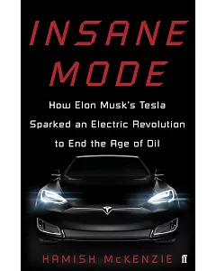 Insane Mode: How Elon Musk’s Tesla Sparked an Electric Revolution to End the Age of Oil