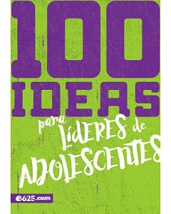 100 ideas para líderes de adolescentes/ 100 Ideas for Teen Leaders