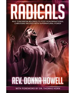 Radicals: Why Tomorrow Belongs to Post-Denominational Christians Infused With Supernatural Power