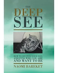 The Deep See: How to See into Your Soul and Find Who You Are and Want to Be