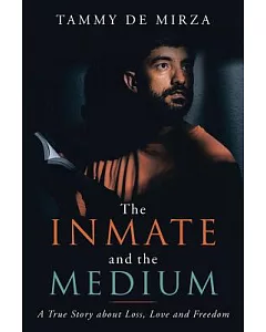 The Inmate and the Medium: A True Story About Loss, Love and Freedom