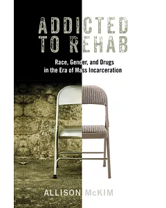 Addicted to Rehab: Race, Gender, and Drugs in the Era of Mass Incarceration