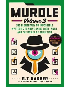 Murdle: Volume 3: 100 Elementary to Impossible Mysteries to Solve Using Logic, Skill, and the Power of Deduction