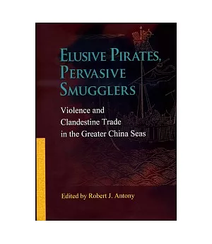 Elusive Pirates, Pervasive Smugglers：Violence and Clandestine Trade in the Greater China Seas