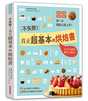 不失敗!真正超基本的烘焙書：第一次做點心就上手，101位初學者實作大成功!111道少糖配方的健康點心，2000張步驟圖解的烘焙寶典!