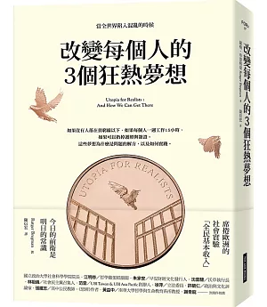 改變每個人的3個狂熱夢想：如果沒有人落在貧窮線以下、如果每個人一週工作15小時、如果可以扔掉護照與簽證。這些夢想為什麼是問題的解方，以及如何實踐。