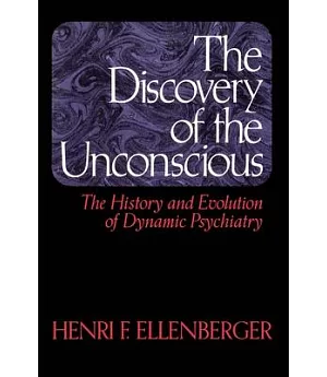 The Discovery of the Unconscious: The History and Evolution of Dynamic Psychiatry