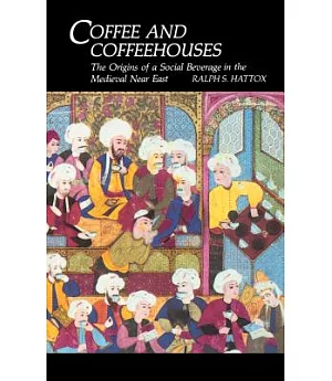Coffee and Coffeehouses: The Origins of a Social Beverage in the Medieval Near East