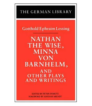 Nathan the Wise, Minna Von Barnhelm, and Other Plays and Writings