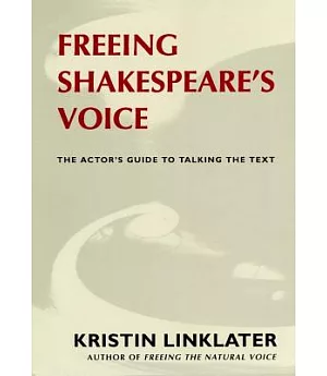 Freeing Shakespeare’s Voice: The Actor’s Guide to Talking the Text