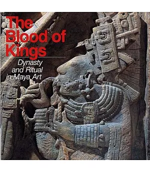 The Blood of Kings: Dynasty and Ritual in Maya Art