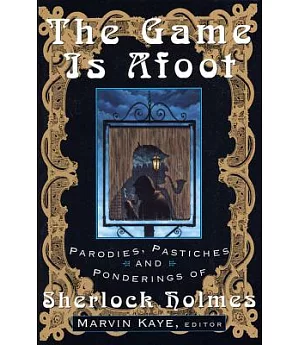 The Game Is Afoot: Parodies, Pastiches and Ponderings of Sherlock Holmes