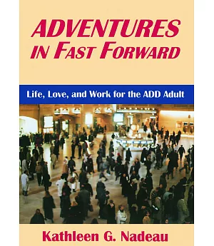 Adventures In Fast Forward: Life, Love, And Work For The ADD Adult