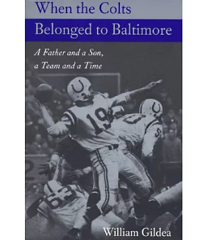 When the Colts Belonged to Baltimore: A Father and a Son, a Team and a Time