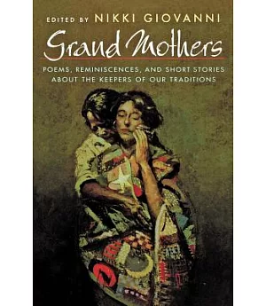 Grand Mothers: Poems, Reminiscences, and Short Stories About the Keepers of Our Traditions