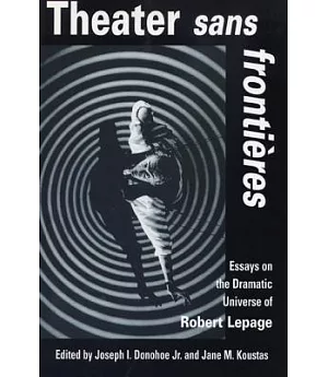 Theater Sans Frontiers: Essays on the Dramatic Universe of Robert Lapage