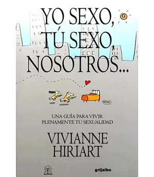 Yo Sexo, Tu Sexo, Nosotros/I Sex, You Sex, We...: Una Guia Para Vivir Plenamente Tu Sexualidad/a Guide to Fully Living Your Sexu