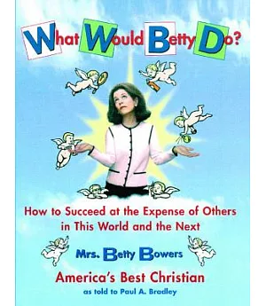 What Would Betty Do?: How to Succeed at the Expense of Others in This World and the Next