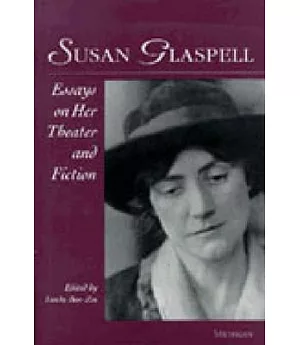 Susan Glaspell: Essays on Her Theater and Fiction