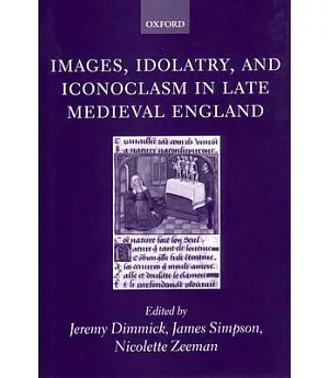 Images, Idolatry, and Iconoclasm in Late Medieval England: Textuality and the Visual Image