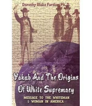 Yakub and the Origins of White Supremacy: Message to the Whiteman & Woman in America