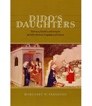 Dido’s Daughters: Literacy, Gender, and Empire in Early Modern England and France