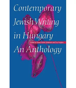 Contemporary Jewish Writing in Hungary: An Anthology