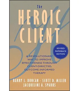 The Heroic Client: A Revolutionary Way to Improve Effectiveness Through Client-Directed, Outcome-Informed Therapy