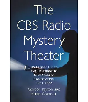 The CBS Radio Mystery Theater: An Episode Guide and Handbook to Nine Years of Broadcasting, 1974-1982