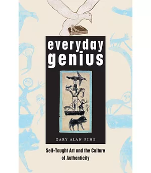 Everyday Genius: Self-Taught Art and the Culture of Authenticity