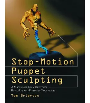 Stop-Motion Puppet Sculpting: A Manual of Foam Injection, Build-Up and Finishing Techniques