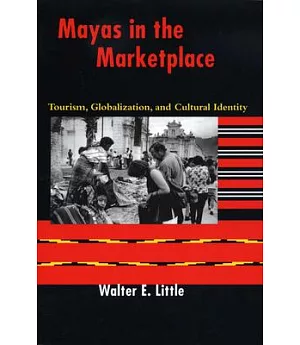 Mayas in the Marketplace: Tourism, Globalization, and Cultural Identity