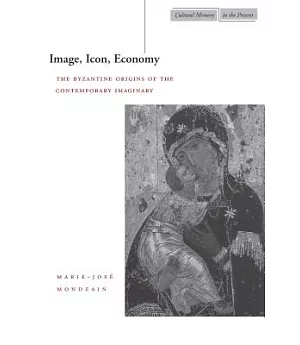 Image, Icon, Economy: The Byzantine Origins of the Contemporary Imaginary