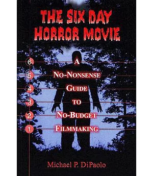 The Six Day Horror Movie: A No-Nonsense Guide to No-Budget Filmmaking