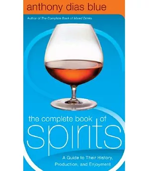 The Complete Book of Spirits: A Guide to Their History, Production, and Enjoyment