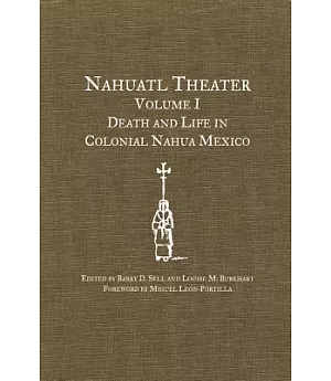 Nahuatl Theater: Death and Life in Colonial Nahua Mexico