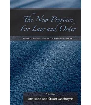 New Province for Law and Order: 100 Years of Australian Industrial Conciliation and Atbitration