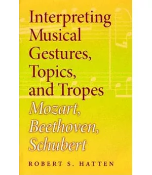 Interpreting Musical Gestures, Topics, And Tropes: Mozart, Beethoven, Schubert