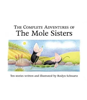 The Complete Adventures Of The Mole Sisters: Ten Stories