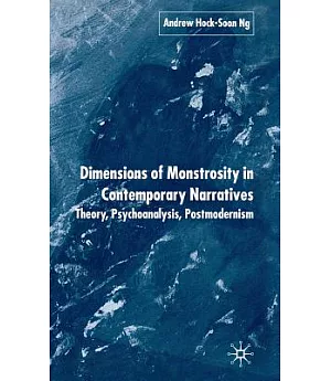 Dimensions Of Monstrosity In Contemporary Narratives: Theory, Psychoanalysis, Postmodernism