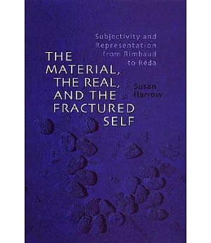 The Material, The Real, And The Fractured Self: Subjectivity And Representation From Rimbaud To Reda