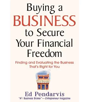 Buying A Business To Secure Your Financial Freedom: Finding And Evaluating The Business That’s Right For You