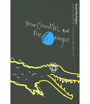 Yellow Crocodiles And Blue Oranges: Russian Animated Film Since World War two