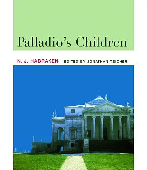 Palladio’s Children: Seven Essays On Everyday Environment And The Architect