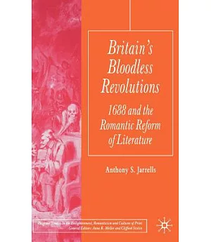 Britain’s Bloodless Revolutions: 1688 And The Romantic Reform Of Literature