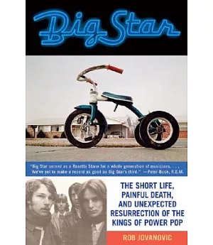 Big Star: The Short Life, Painful Death, And Unexpected Resurrection Of The Kings Of Power Pop