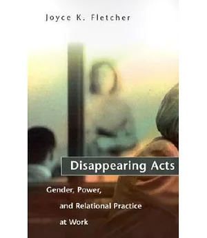 Disappearing Acts: Gender, Power And Relational Practice at Work